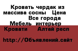 Кровать чердак из массива сосны › Цена ­ 9 010 - Все города Мебель, интерьер » Кровати   . Алтай респ.